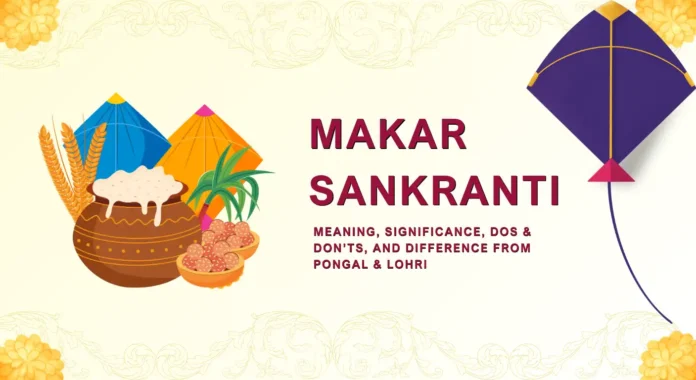 Makar Sankranti Meaning, Significance, Dos & Don’ts, and Difference from Pongal & Lohri